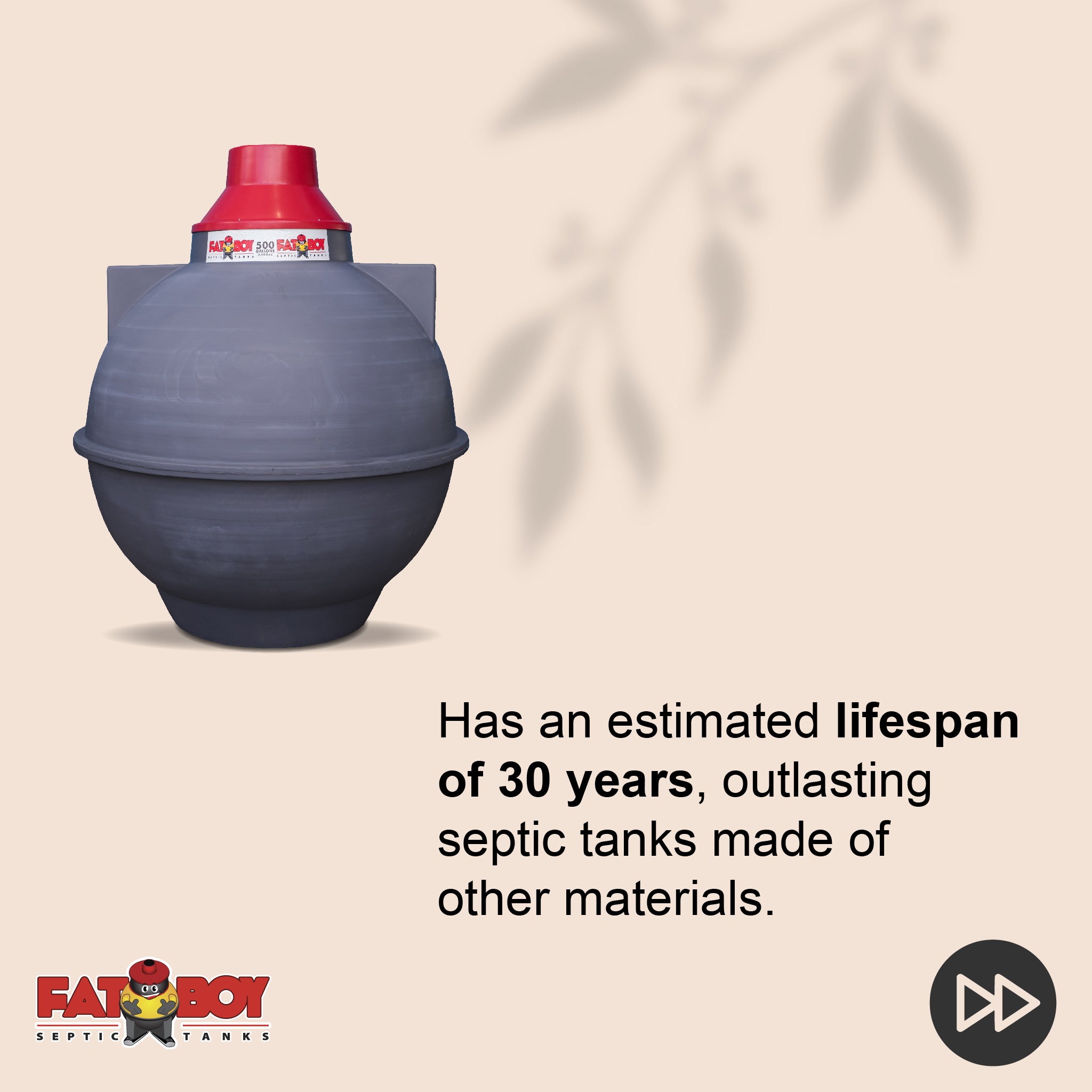 FATBOY Septic Tanks are designed for quick and easy installation, often completed in just a few hours. No matter the weather, FATBOY Septic Tanks enable you to get the job done fast and efficiently- Fatboy 300gal FATBOY Septic Tanks are designed for quick and easy installation, often completed in just a few hours. No matter the weather, FATBOY Septic Tanks enable you to get the job done fast and efficiently- Fatboy 300gal